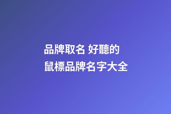 品牌取名 好聽的鼠標品牌名字大全-第1張-商標起名-玄機派